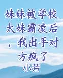 妹妹被学校太妹霸凌后，我出手对方疯了小说全文免费阅读