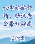 六零娇娇作精，糙汉老公带我躺赢笔趣阁免费阅读